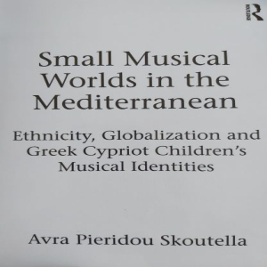 Small Musical Worlds in the Mediterranean; Ethnicity, Globalisation and Musical Identities in Greek Cypriot Children’s Musical Lives